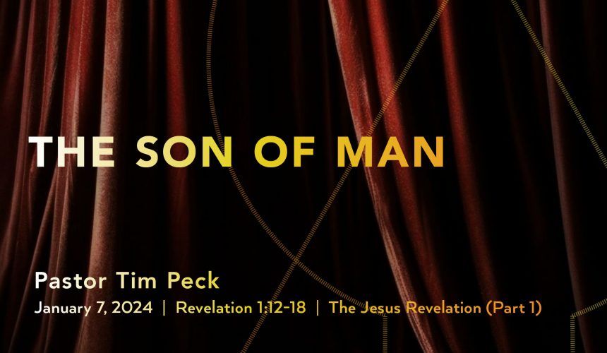January 7, 2024 – The Son of Man (Message Only)