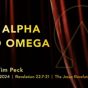 February 11, 2024 – The Alpha and Omega (Message Only)