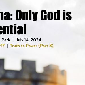 July 14, 2024 – Elisha: Only God is Essential (Message Only)