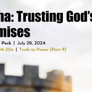 July 28, 2024 – Elisha: Trusting God’s Promises (Message Only)