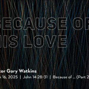 March 16, 2025 – Because of His Love (Message Only)