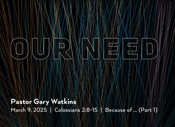 March 9, 2025 – Our Need (Message Only) March 9, 2025 – Our Need (Message Only)
