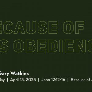 April 13, 2025 – Because of His Obedience (Message Only)