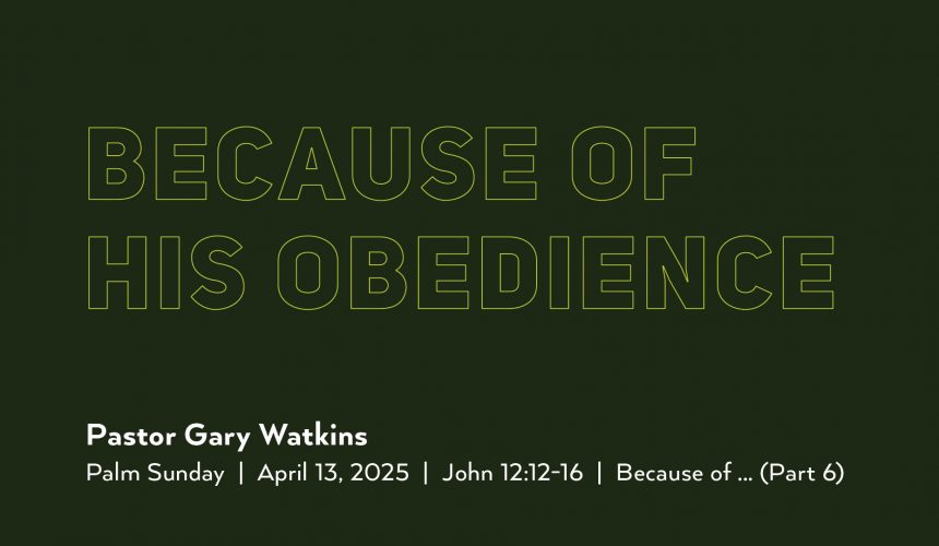 April 13, 2025 – Because of His Obedience (Message Only)