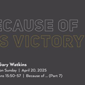 April 20, 2025 – Because of His Victory (Message Only)