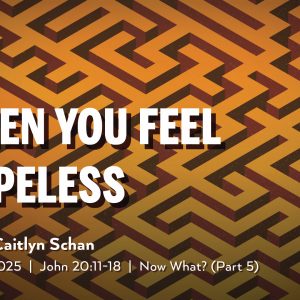 May 25, 2025 – When You Feel Hopeless (Message Only)