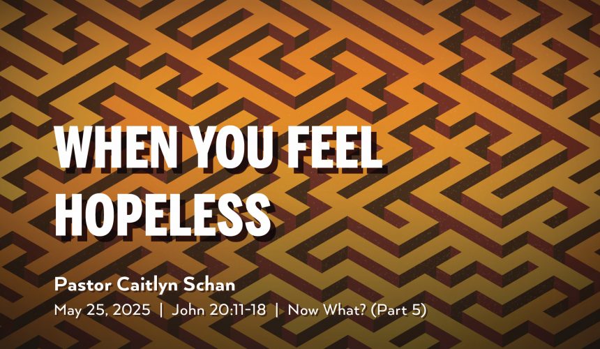 May 25, 2025 – When You Feel Hopeless (Message Only)