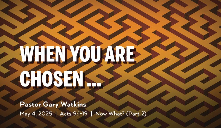 May 4, 2025 – When You Are Chosen (Message Only)
