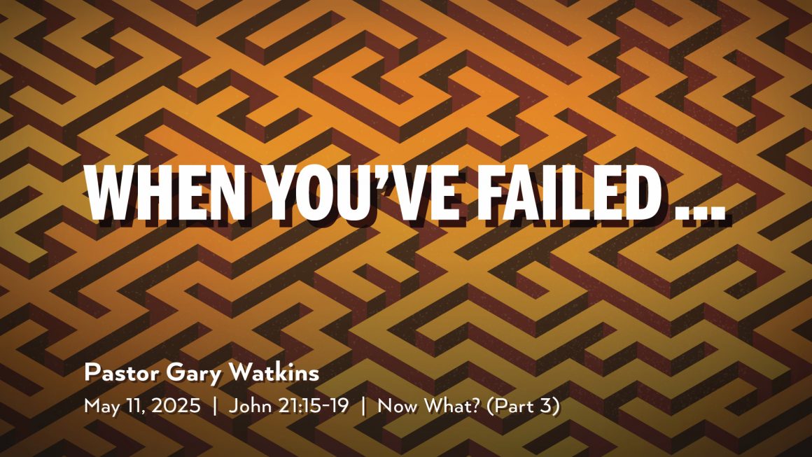 May 11, 2025 – When You’ve Failed (Message Only)