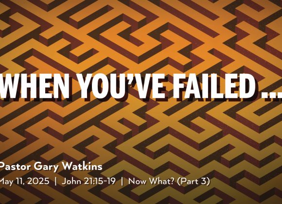 May 11, 2025 – When You’ve Failed (Message Only) May 11, 2025 – When You’ve Failed (Message Only)