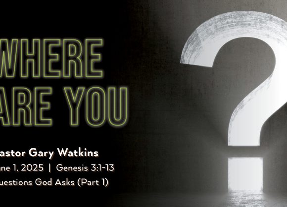 June 1, 2025 – Where Are You? (Message Only) June 1, 2025 – Where Are You? (Message Only)