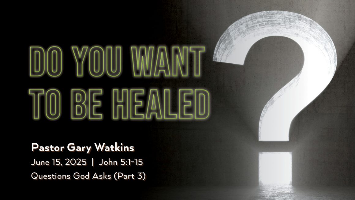 June 15, 2025 – Do You Want To Be Healed? (Message Only)