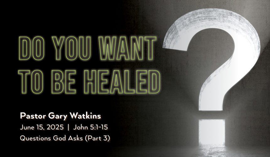 June 15, 2025 – Do You Want To Be Healed? (Message Only)