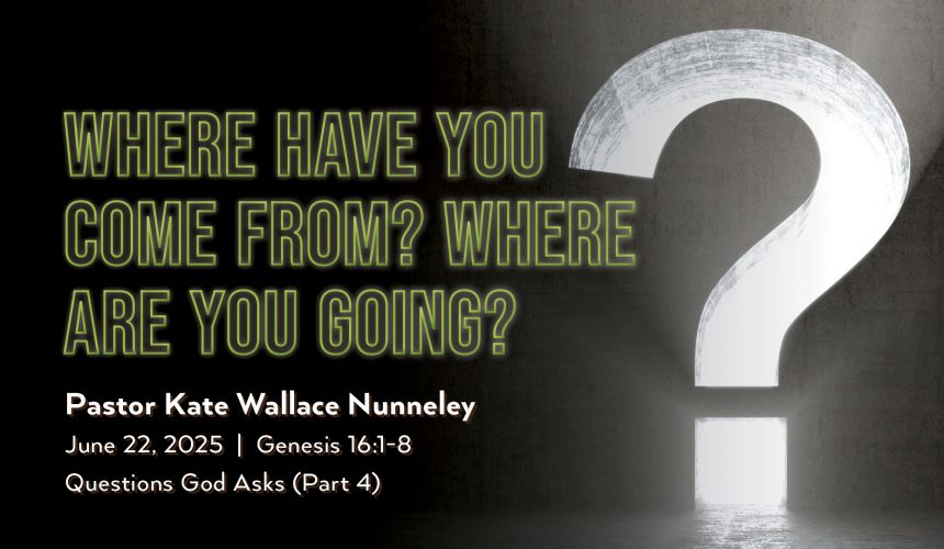 June 22, 2025 – Where Have You Come From? Where Are You Going? (Message Only)