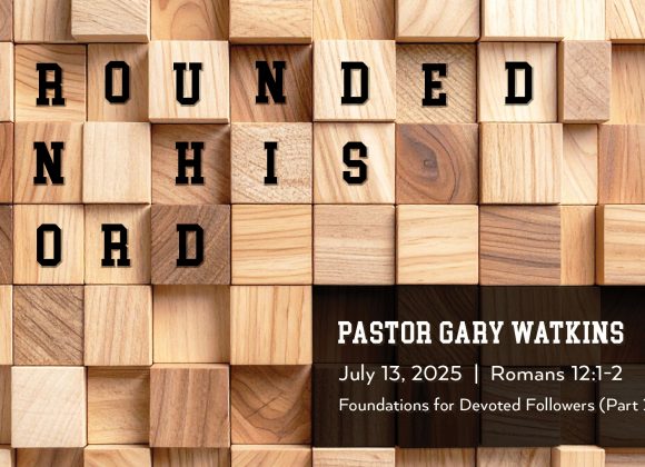 July 13, 2025 – Grounded in His Word (Message Only) July 13, 2025 – Grounded in His Word (Message Only)