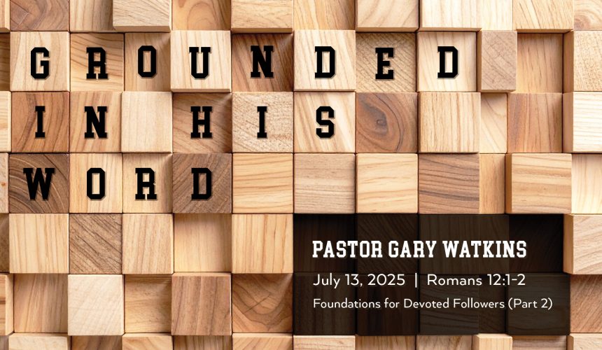 July 13, 2025 – Grounded in His Word (Message Only)